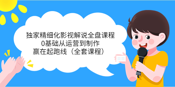 【副业项目4058期】独家精细化影视解说全盘课程，0基础从运营到制作，赢在起跑线（全套课程）-网创财富岛