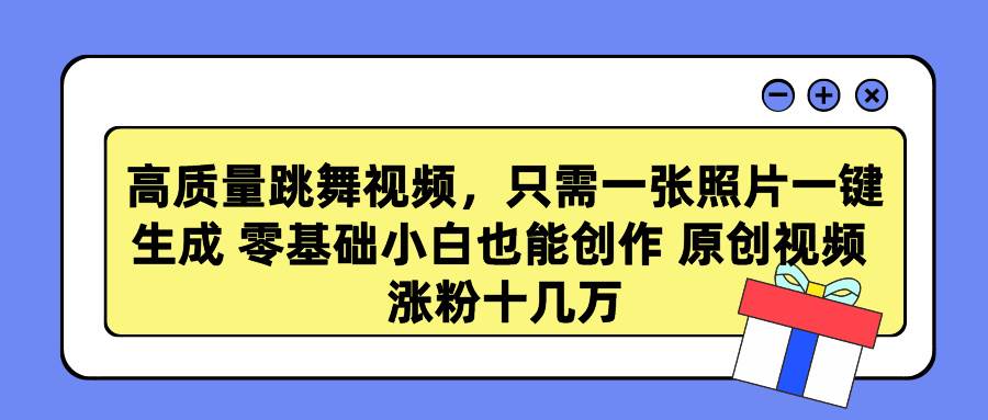 高质量跳舞视频，只需一张照片一键生成 零基础小白也能创作 原创视频 涨…-网创财富岛